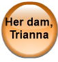 Her dam, Trianna